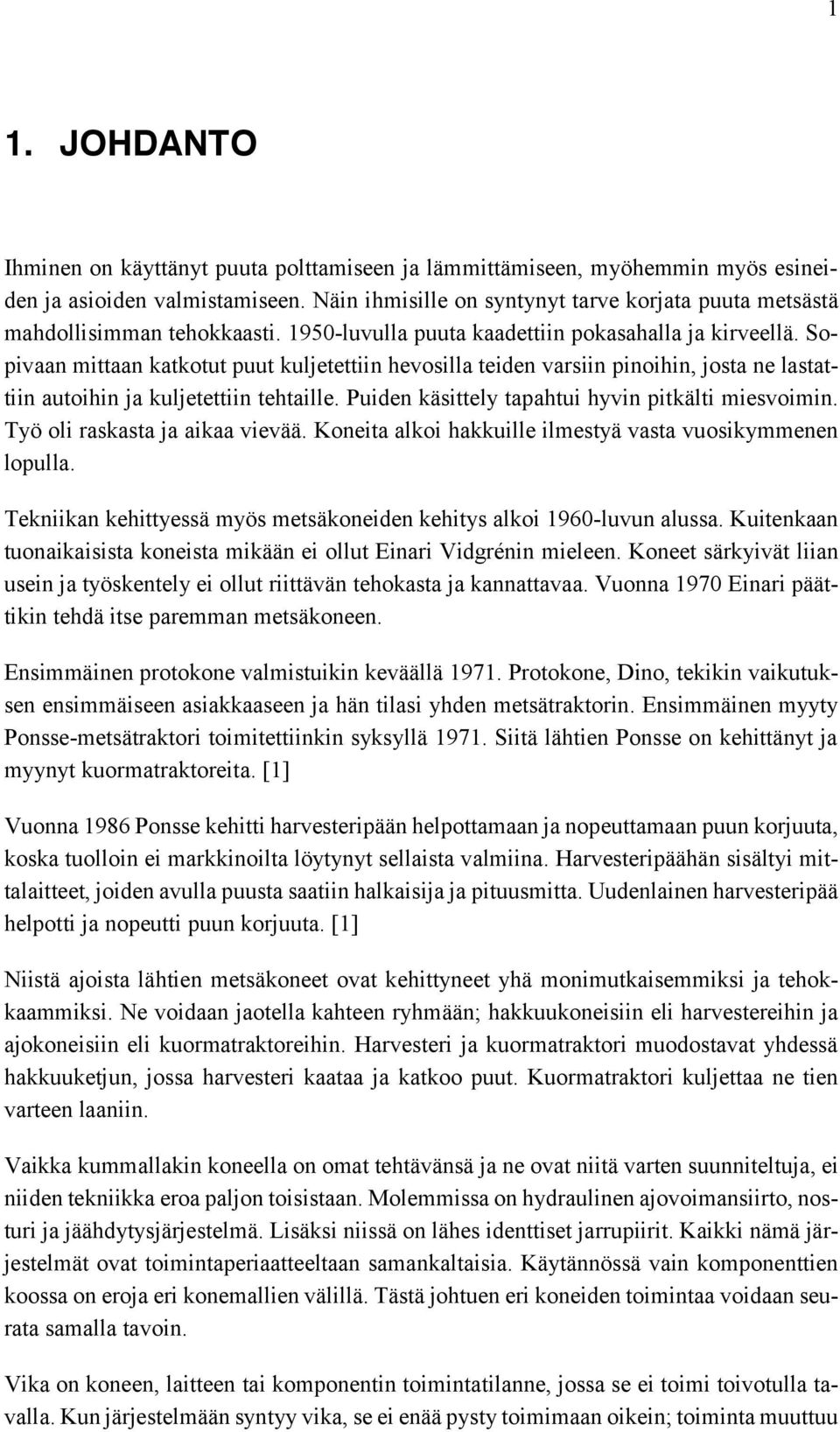 Sopivaan mittaan katkotut puut kuljetettiin hevosilla teiden varsiin pinoihin, josta ne lastattiin autoihin ja kuljetettiin tehtaille. Puiden käsittely tapahtui hyvin pitkälti miesvoimin.