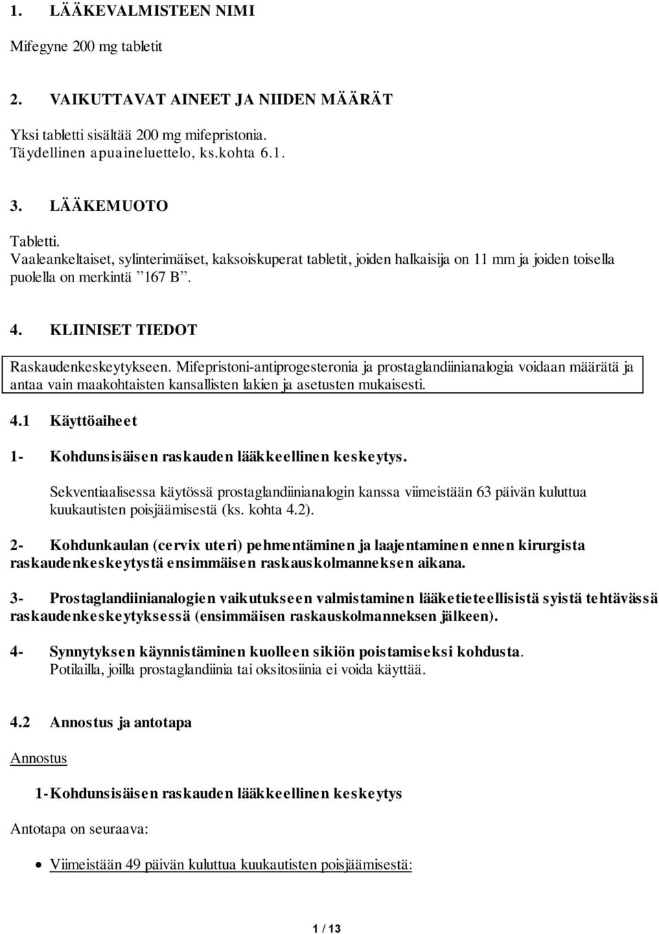 Mifepristoni-antiprogesteronia ja prostaglandiinianalogia voidaan määrätä ja antaa vain maakohtaisten kansallisten lakien ja asetusten mukaisesti. 4.