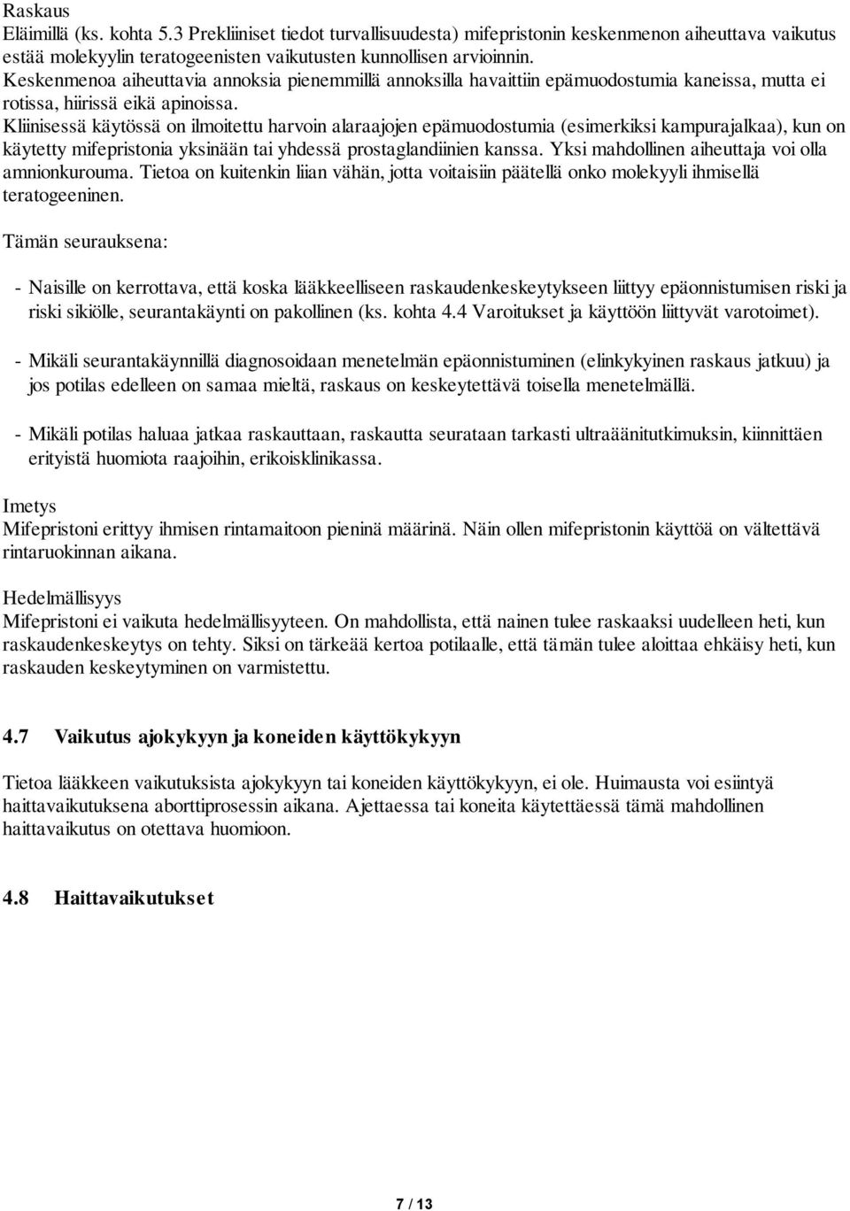 Kliinisessä käytössä on ilmoitettu harvoin alaraajojen epämuodostumia (esimerkiksi kampurajalkaa), kun on käytetty mifepristonia yksinään tai yhdessä prostaglandiinien kanssa.