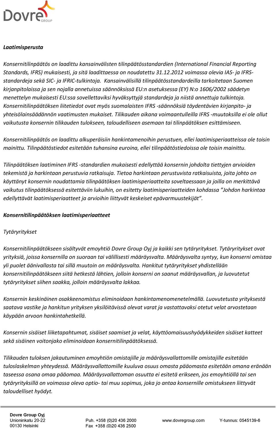 Kansainvälisillä tilinpäätösstandardeilla tarkoitetaan Suomen kirjanpitolaissa ja sen nojalla annetuissa säännöksissä EU:n asetuksessa (EY) N:o 1606/2002 säädetyn menettelyn mukaisesti EU:ssa