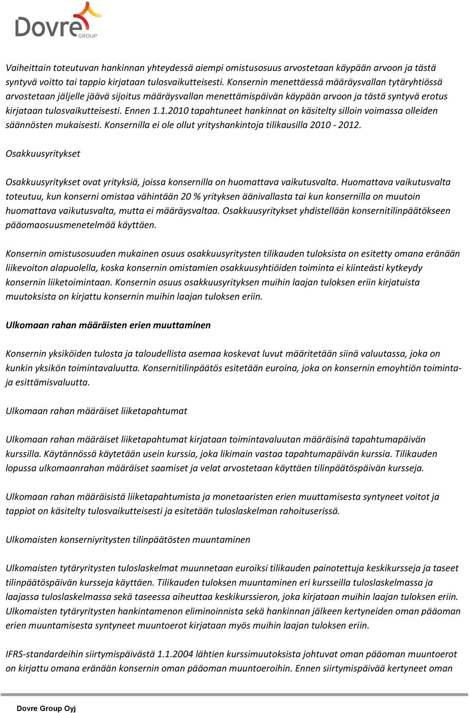 1.2010 tapahtuneet hankinnat on käsitelty silloin voimassa olleiden säännösten mukaisesti. Konsernilla ei ole ollut yrityshankintoja tilikausilla 2010-2012.