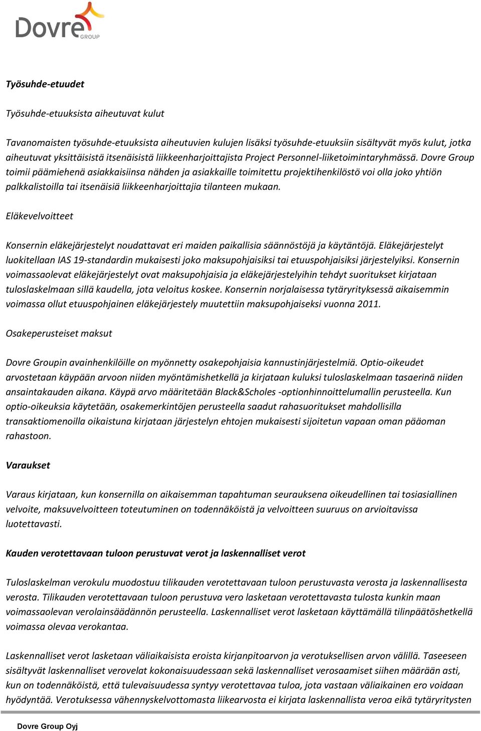 Dovre Group toimii päämiehenä asiakkaisiinsa nähden ja asiakkaille toimitettu projektihenkilöstö voi olla joko yhtiön palkkalistoilla tai itsenäisiä liikkeenharjoittajia tilanteen mukaan.