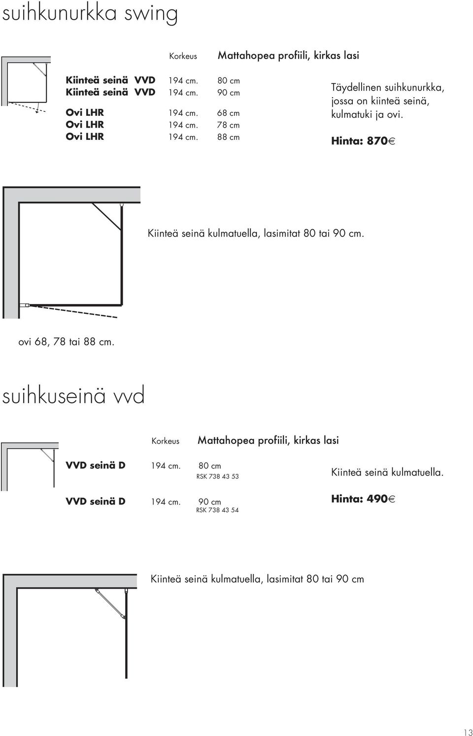 Hinta: 870 Kiinteä seinä kulmatuella, lasimitat 80 tai 90 cm. ovi 68, 78 tai 88 cm.