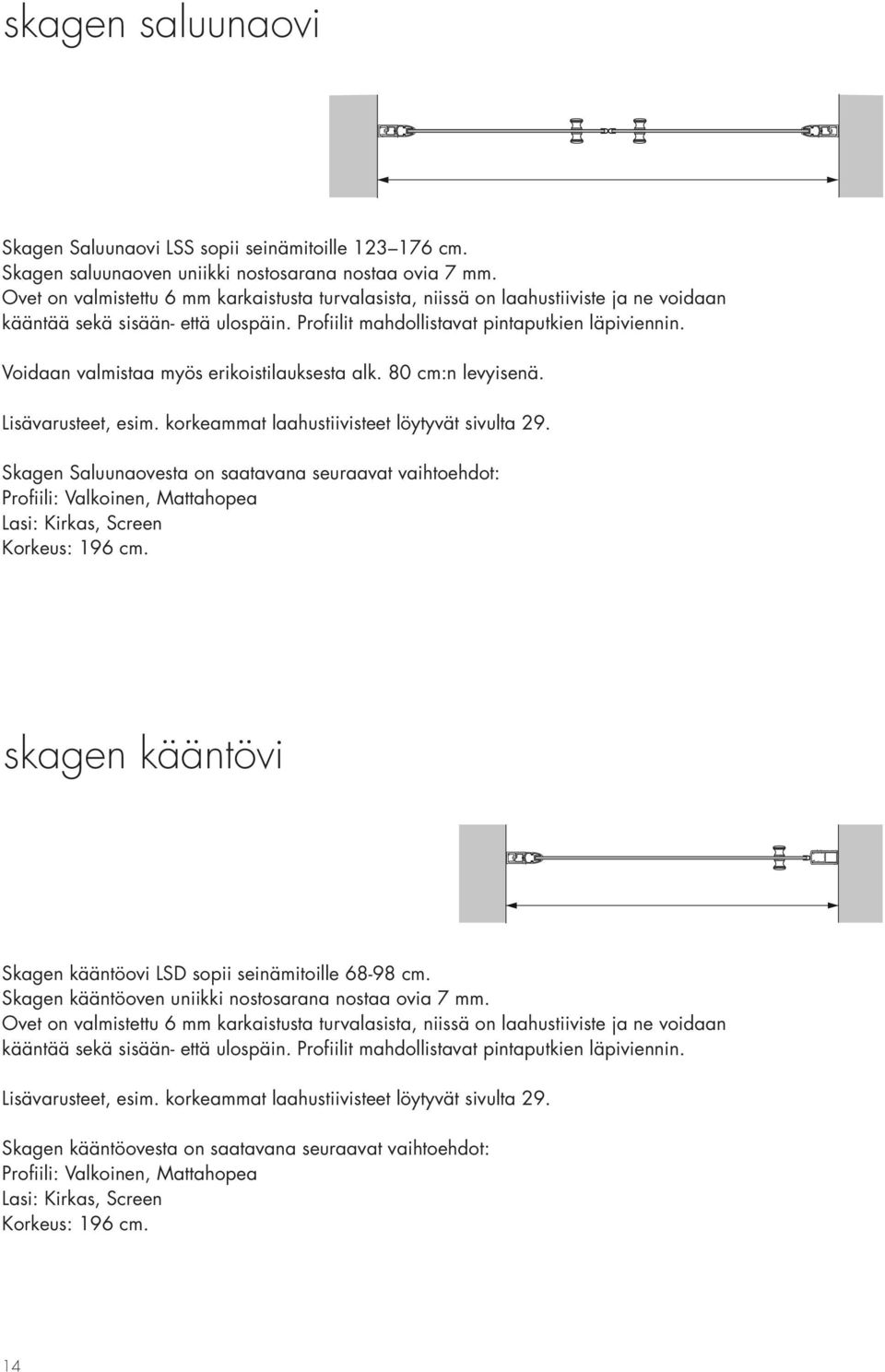 Voidaan valmistaa myös erikoistilauksesta alk. 80 cm:n levyisenä. Lisävarusteet, esim. korkeammat laahustiivisteet löytyvät sivulta 29.