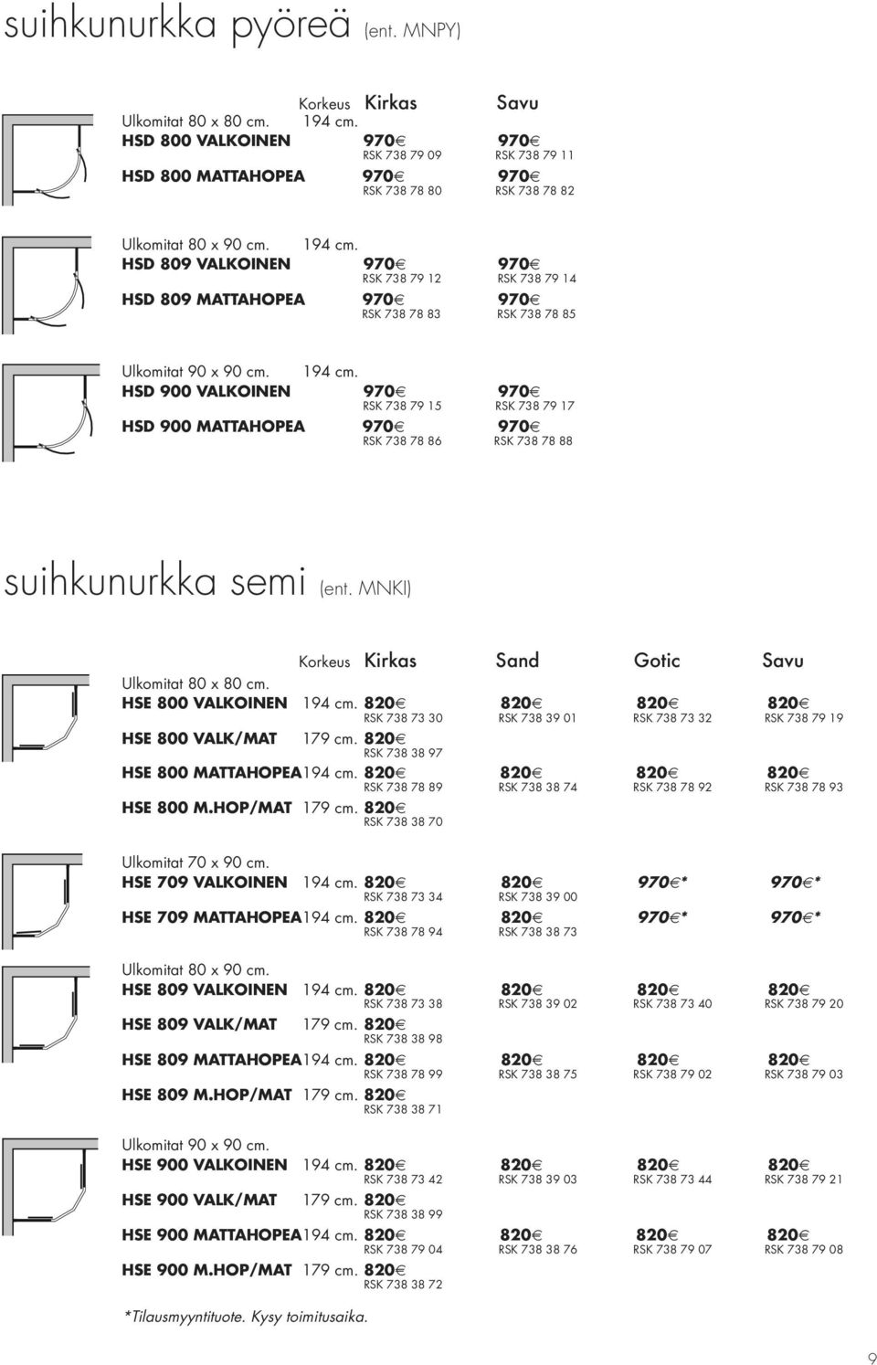 HSD 809 VALKOINEN 970 970 RSK 738 79 12 RSK 738 79 14 HSD 809 MATTAHOPEA 970 970 RSK 738 78 83 RSK 738 78 85 Ulkomitat 90 x 90 cm. 194 cm.