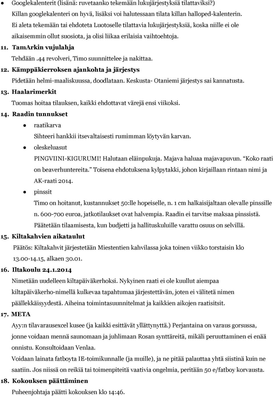 44 revolveri, Timo suunnittelee ja nakittaa. 12. Kämppäkierroksen ajankohta ja järjestys Pidetään helmi-maaliskuussa, doodlataan. Keskusta- Otaniemi järjestys sai kannatusta. 13.