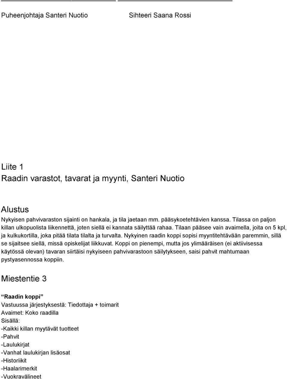 Tilaan pääsee vain avaimella, joita on 5 kpl, ja kulkukortilla, joka pitää tilata tilalta ja turvalta.