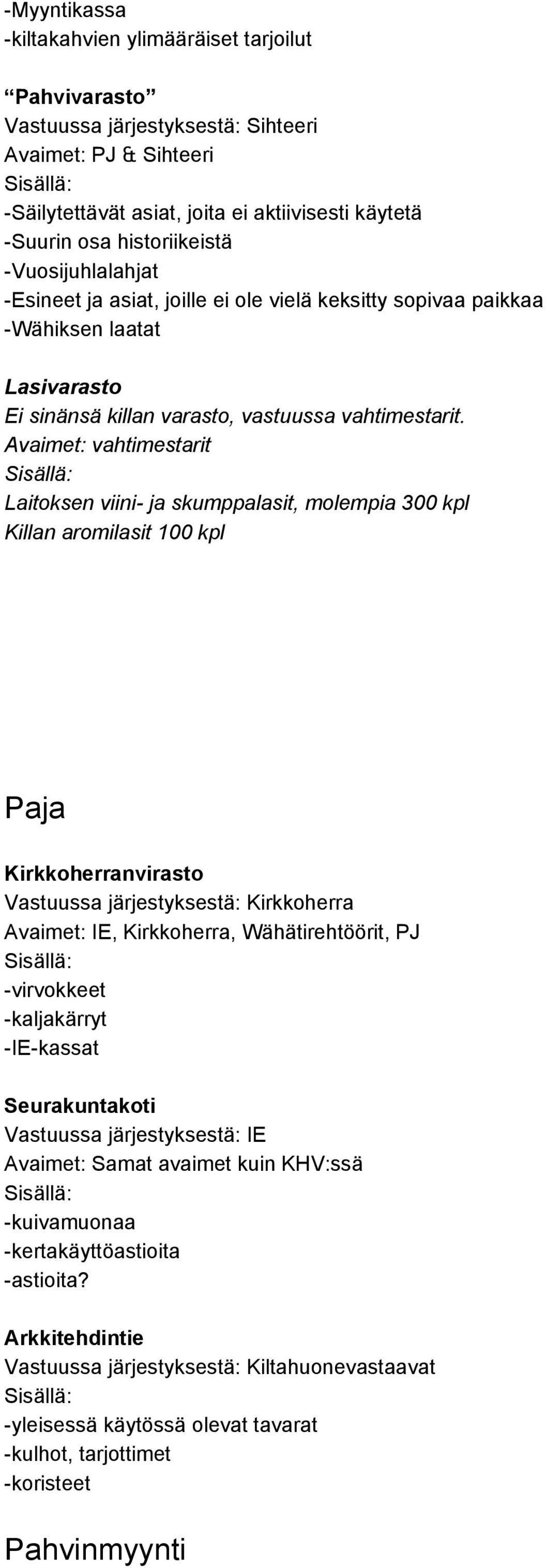 Avaimet: vahtimestarit Laitoksen viini ja skumppalasit, molempia 300 kpl Killan aromilasit 100 kpl Paja Kirkkoherranvirasto Vastuussa järjestyksestä: Kirkkoherra Avaimet: IE, Kirkkoherra,