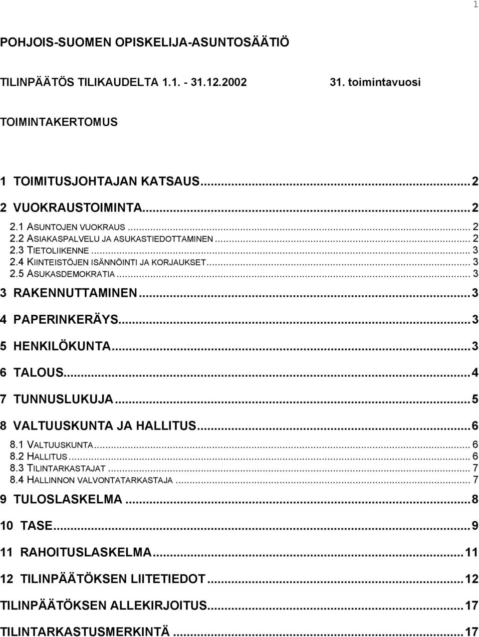 ..3 4 PAPERINKERÄYS...3 5 HENKILÖKUNTA...3 6 TALOUS...4 7 TUNNUSLUKUJA...5 8 VALTUUSKUNTA JA HALLITUS...6 8.1 VALTUUSKUNTA... 6 8.2 HALLITUS... 6 8.3 TILINTARKASTAJAT... 7 8.