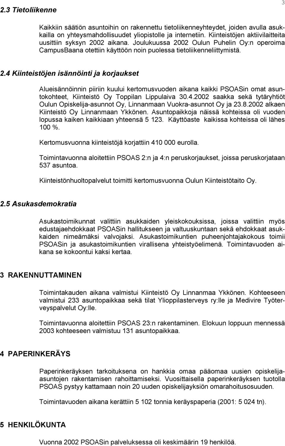 02 aikana. Joulukuussa 2002 Oulun Puhelin Oy:n operoima CampusBaana otettiin käyttöön noin puolessa tietoliikenneliittymistä. 2.4 Kiinteistöjen isännöinti ja korjaukset Alueisännöinnin piiriin kuului kertomusvuoden aikana kaikki PSOASin omat asuntokohteet, Kiinteistö Oy Toppilan Lippulaiva 30.