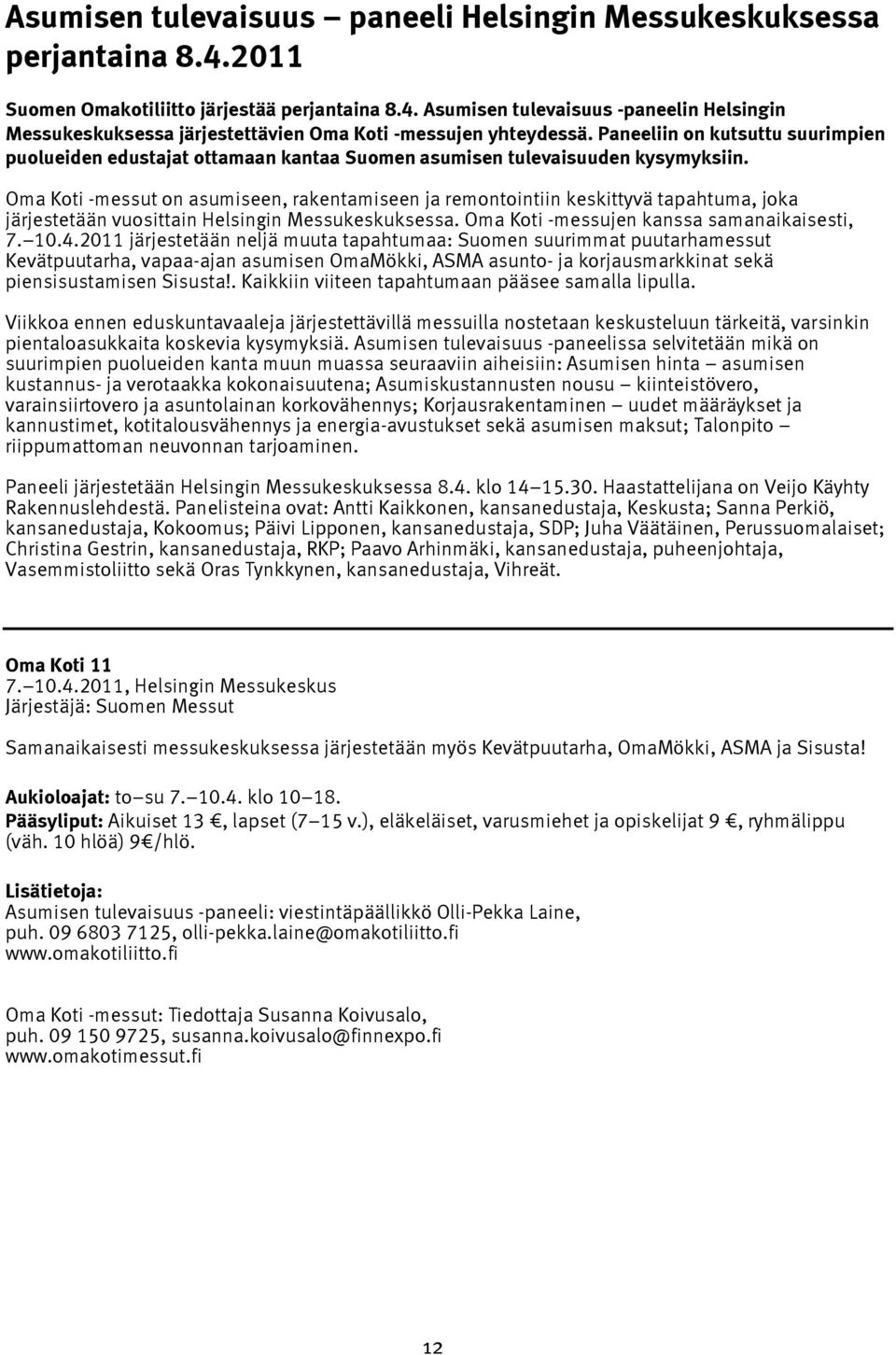 Oma Koti -messut on asumiseen, rakentamiseen ja remontointiin keskittyvä tapahtuma, joka järjestetään vuosittain Helsingin Messukeskuksessa. Oma Koti -messujen kanssa samanaikaisesti, 7. 10.4.