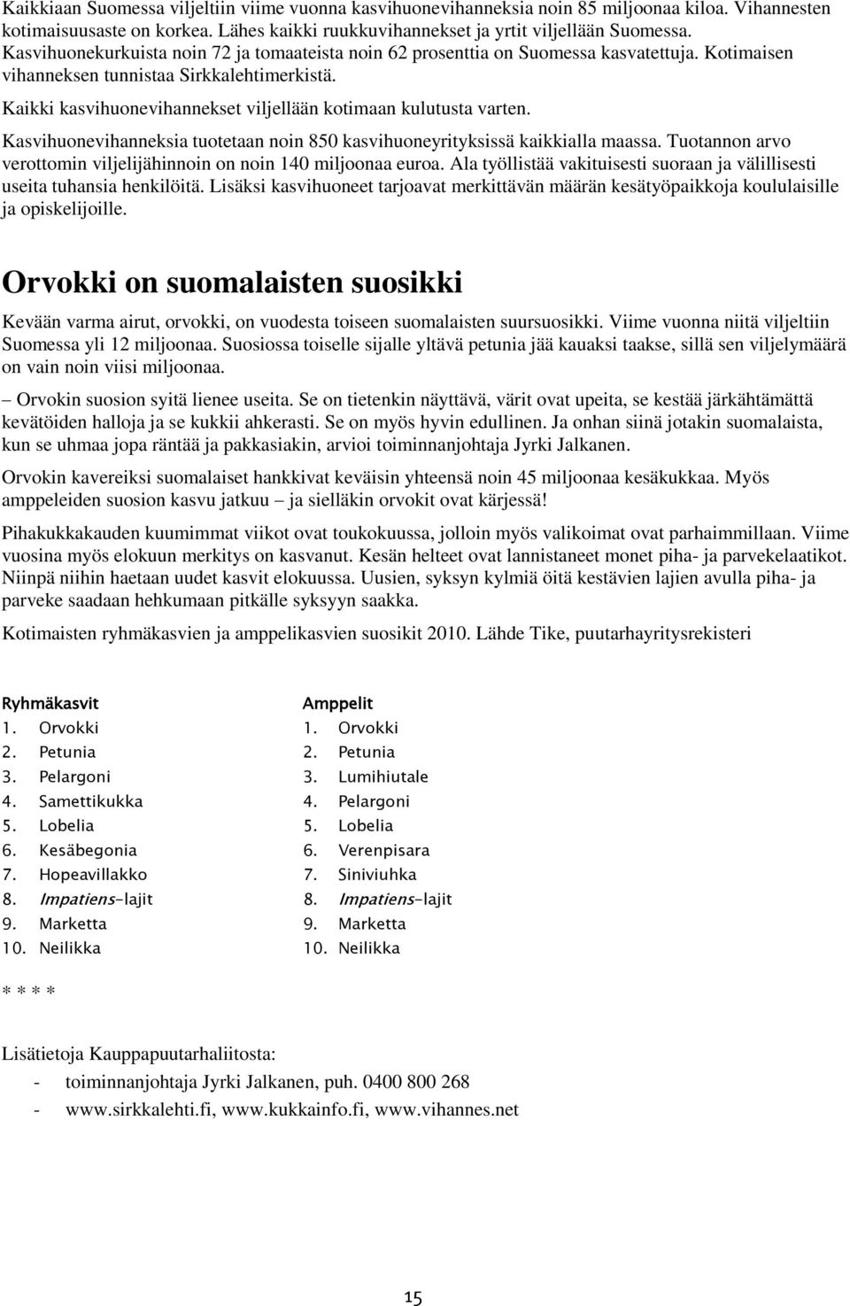 Kaikki kasvihuonevihannekset viljellään kotimaan kulutusta varten. Kasvihuonevihanneksia tuotetaan noin 850 kasvihuoneyrityksissä kaikkialla maassa.