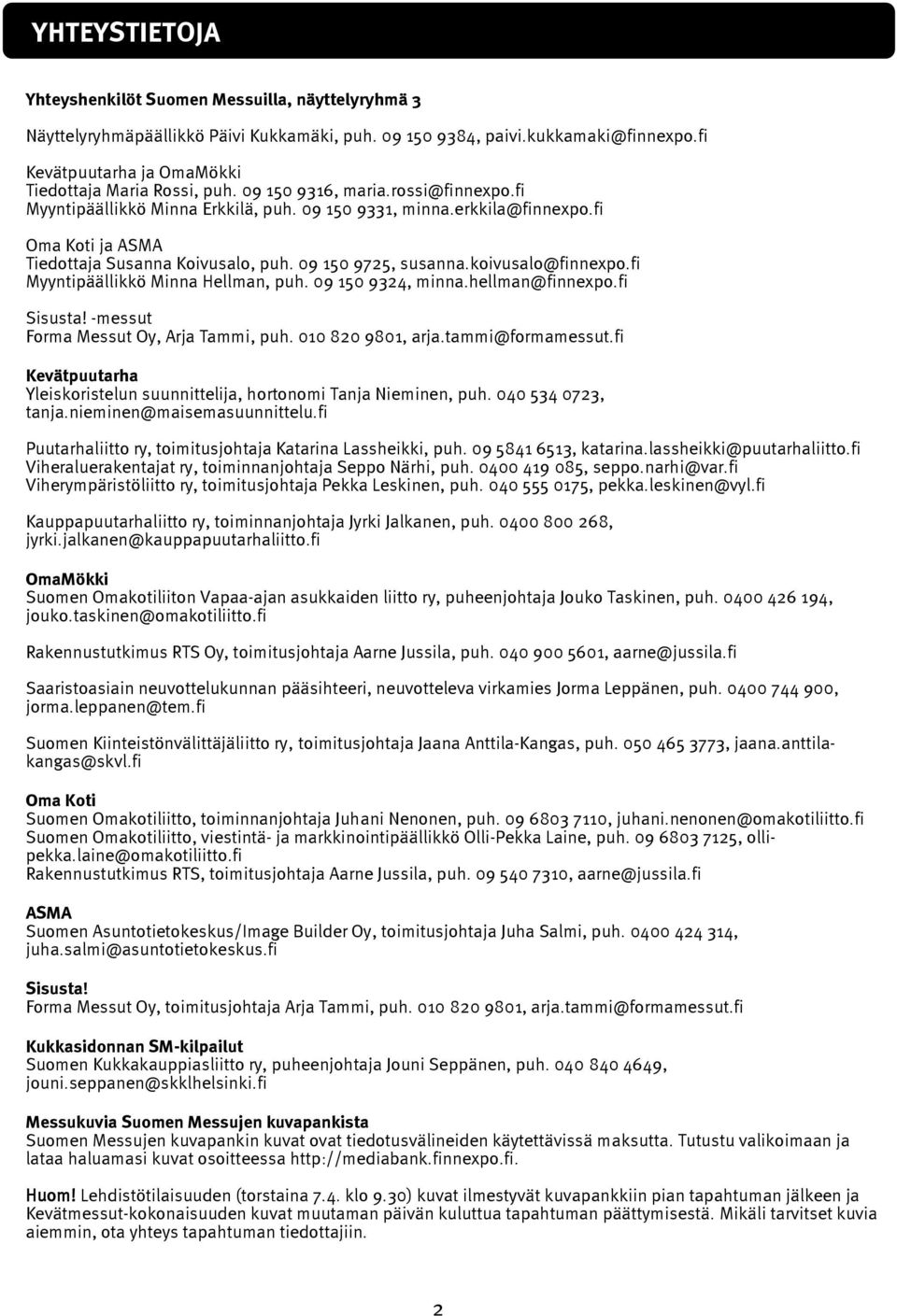 fi Oma Koti ja ASMA Tiedottaja Susanna Koivusalo, puh. 09 150 9725, susanna.koivusalo@finnexpo.fi Myyntipäällikkö Minna Hellman, puh. 09 150 9324, minna.hellman@finnexpo.fi Sisusta!