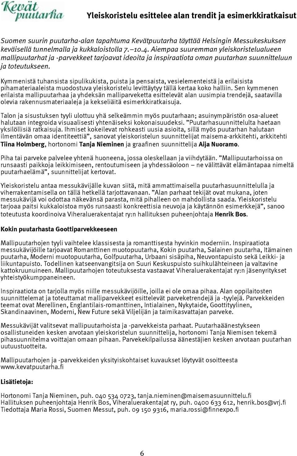 Kymmenistä tuhansista sipulikukista, puista ja pensaista, vesielementeistä ja erilaisista pihamateriaaleista muodostuva yleiskoristelu levittäytyy tällä kertaa koko halliin.