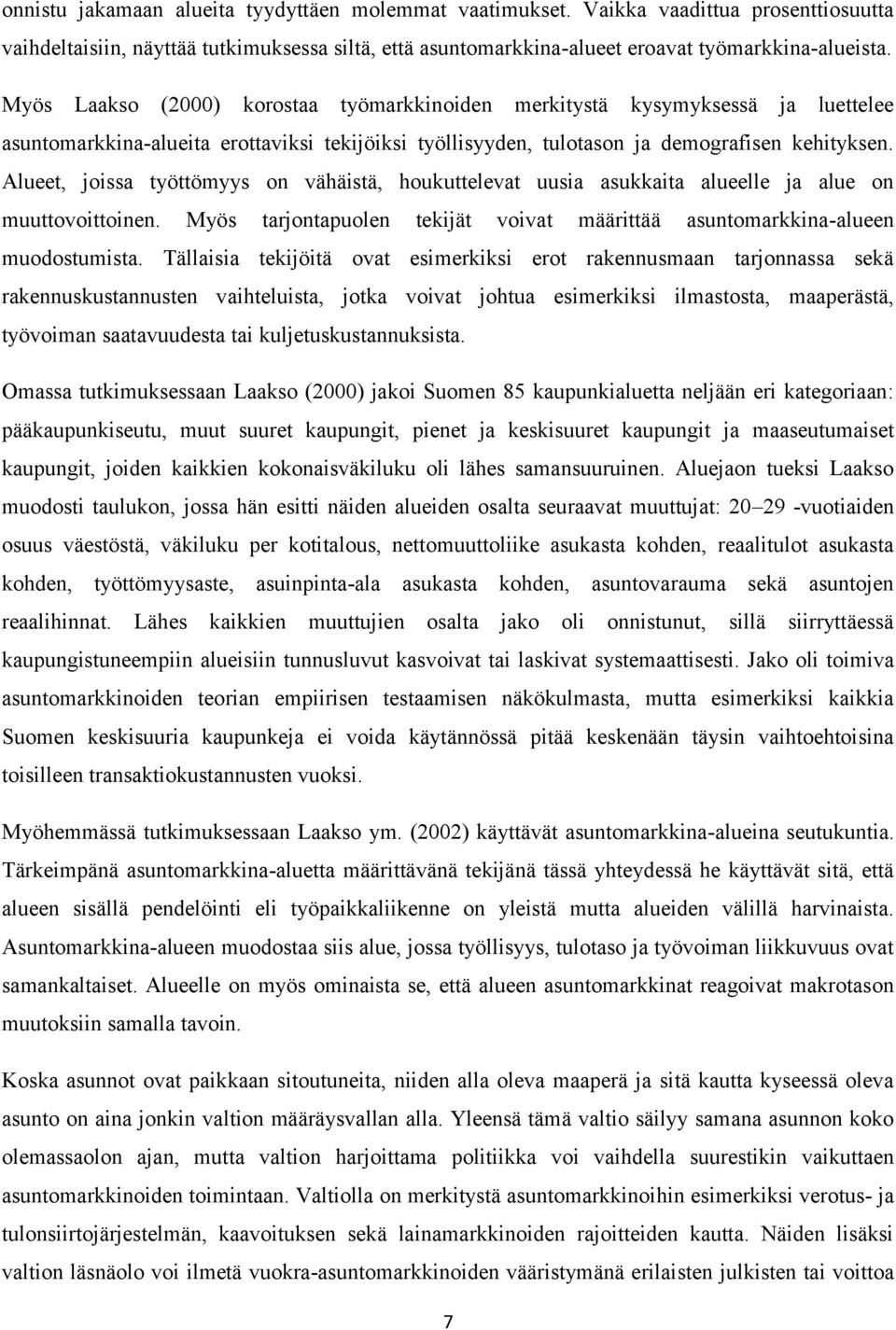 Alueet, joissa työttömyys on vähäistä, houkuttelevat uusia asukkaita alueelle ja alue on muuttovoittoinen. Myös tarjontapuolen tekijät voivat määrittää asuntomarkkina-alueen muodostumista.