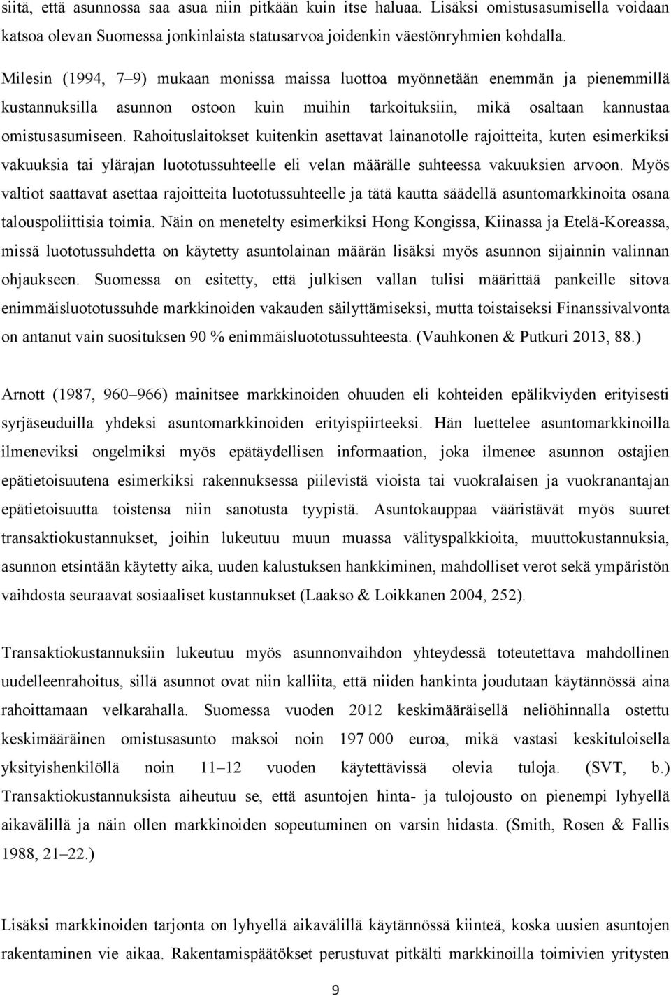 Rahoituslaitokset kuitenkin asettavat lainanotolle rajoitteita, kuten esimerkiksi vakuuksia tai ylärajan luototussuhteelle eli velan määrälle suhteessa vakuuksien arvoon.