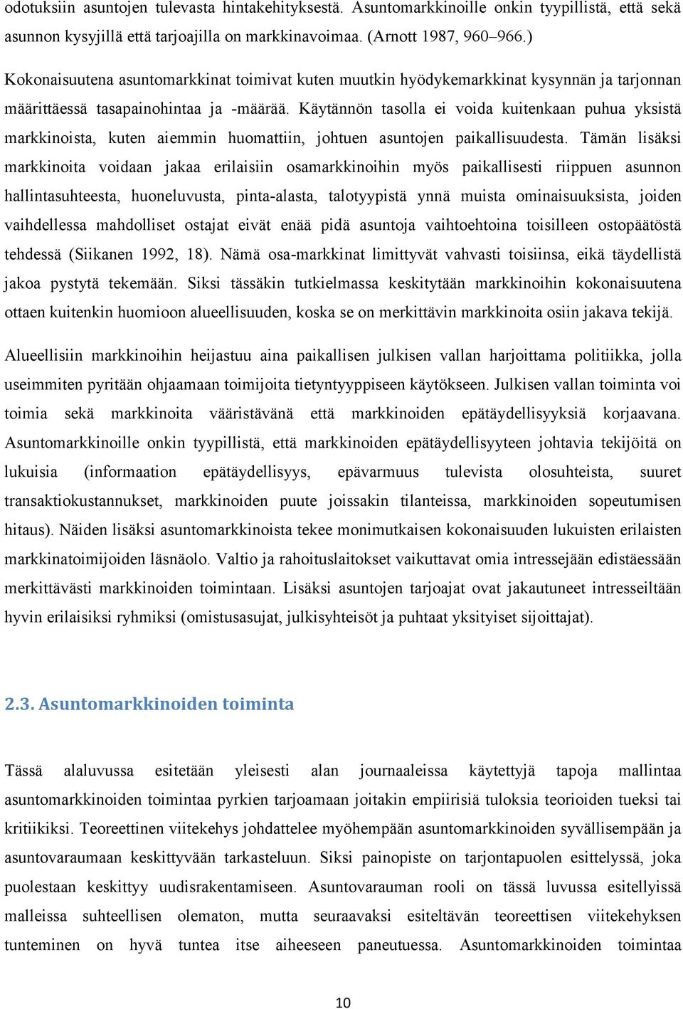 Käytännön tasolla ei voida kuitenkaan puhua yksistä markkinoista, kuten aiemmin huomattiin, johtuen asuntojen paikallisuudesta.