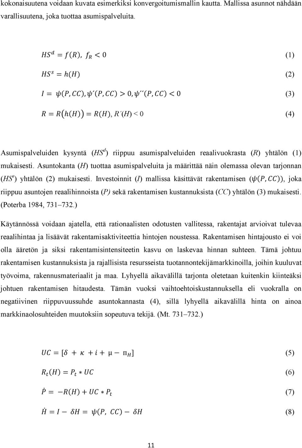 (R) yhtälön (1) mukaisesti. Asuntokanta (H) tuottaa asumispalveluita ja määrittää näin olemassa olevan tarjonnan (HS s ) yhtälön (2) mukaisesti.