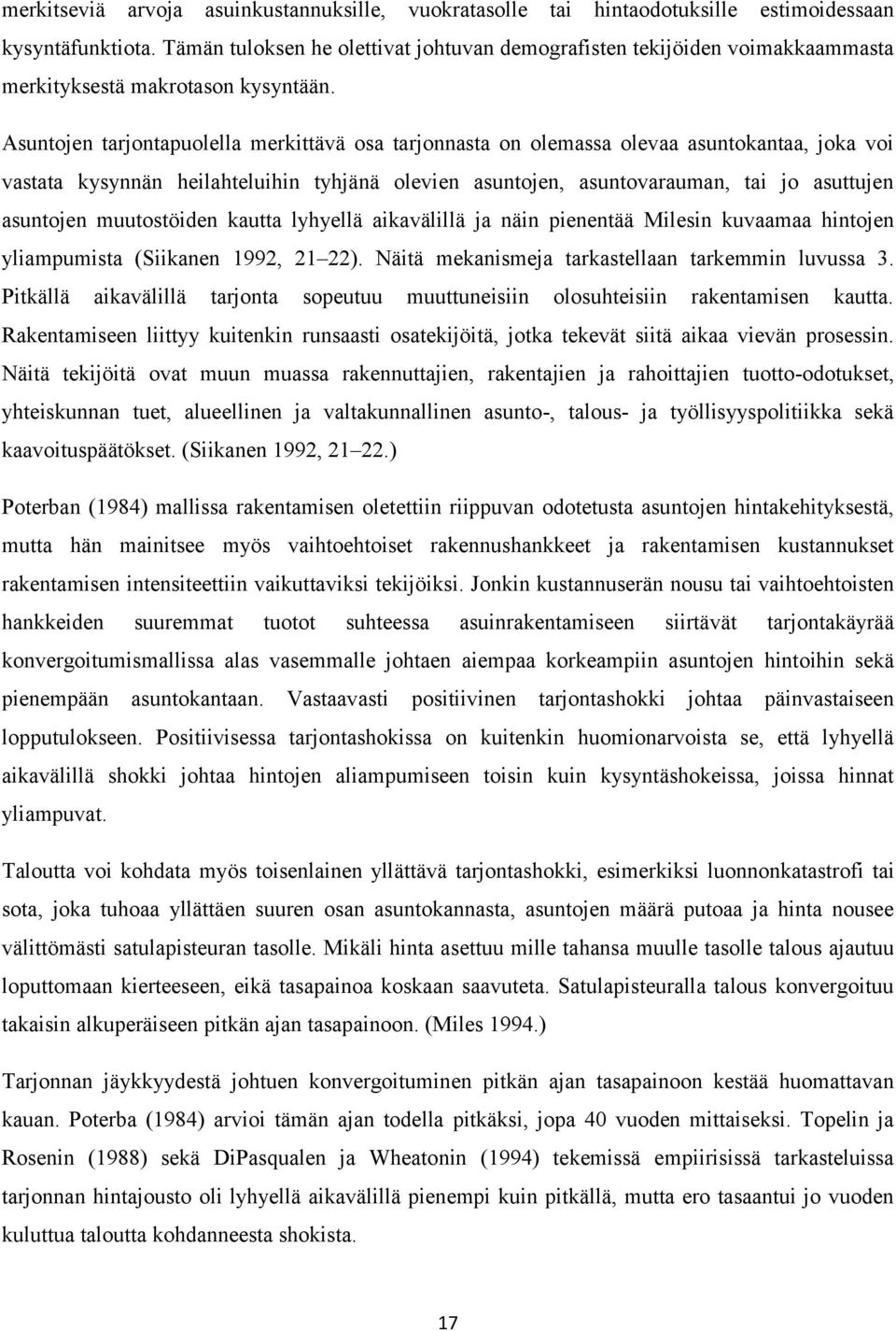 Asuntojen tarjontapuolella merkittävä osa tarjonnasta on olemassa olevaa asuntokantaa, joka voi vastata kysynnän heilahteluihin tyhjänä olevien asuntojen, asuntovarauman, tai jo asuttujen asuntojen