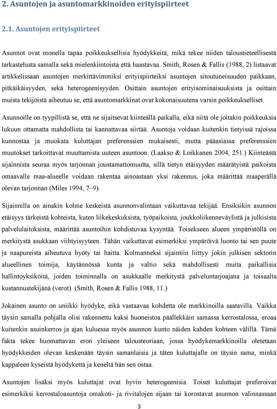 Smith, Rosen & Fallis (1988, 2) listaavat artikkelissaan asuntojen merkittävimmiksi erityispiirteiksi asuntojen sitoutuneisuuden paikkaan, pitkäikäisyyden, sekä heterogeenisyyden.