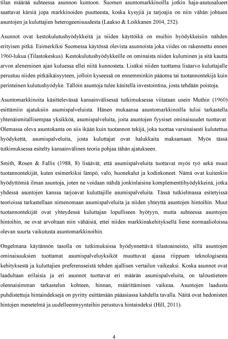 & Loikkanen 2004, 252). Asunnot ovat kestokulutushyödykkeitä ja niiden käyttöikä on muihin hyödykkeisiin nähden erityisen pitkä.