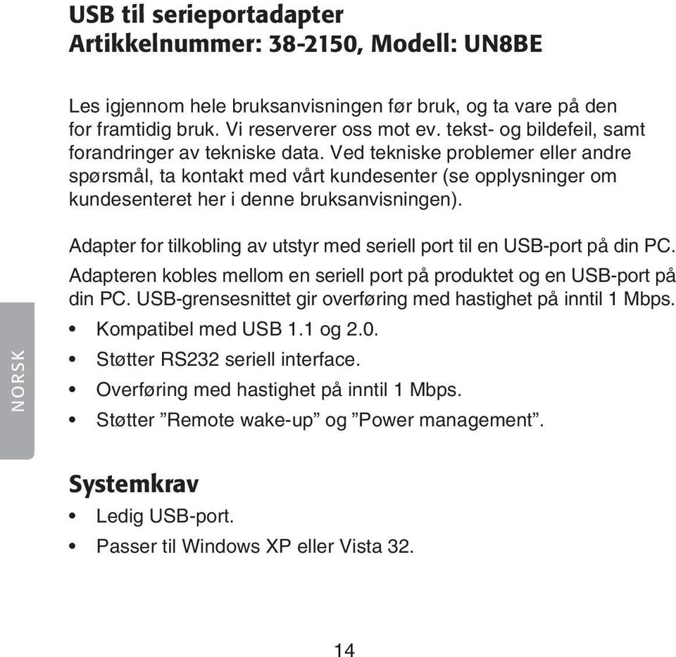 NORSK Adapter for tilkobling av utstyr med seriell port til en USB-port på din PC. Adapteren kobles mellom en seriell port på produktet og en USB-port på din PC.