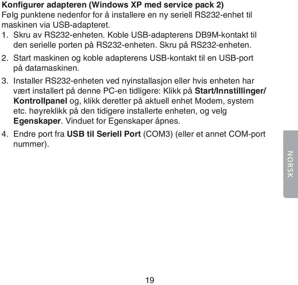 Installer RS232-enheten ved nyinstallasjon eller hvis enheten har vært installert på denne PC-en tidligere: Klikk på Start/Innstillinger/ Kontrollpanel og, klikk deretter på aktuell enhet