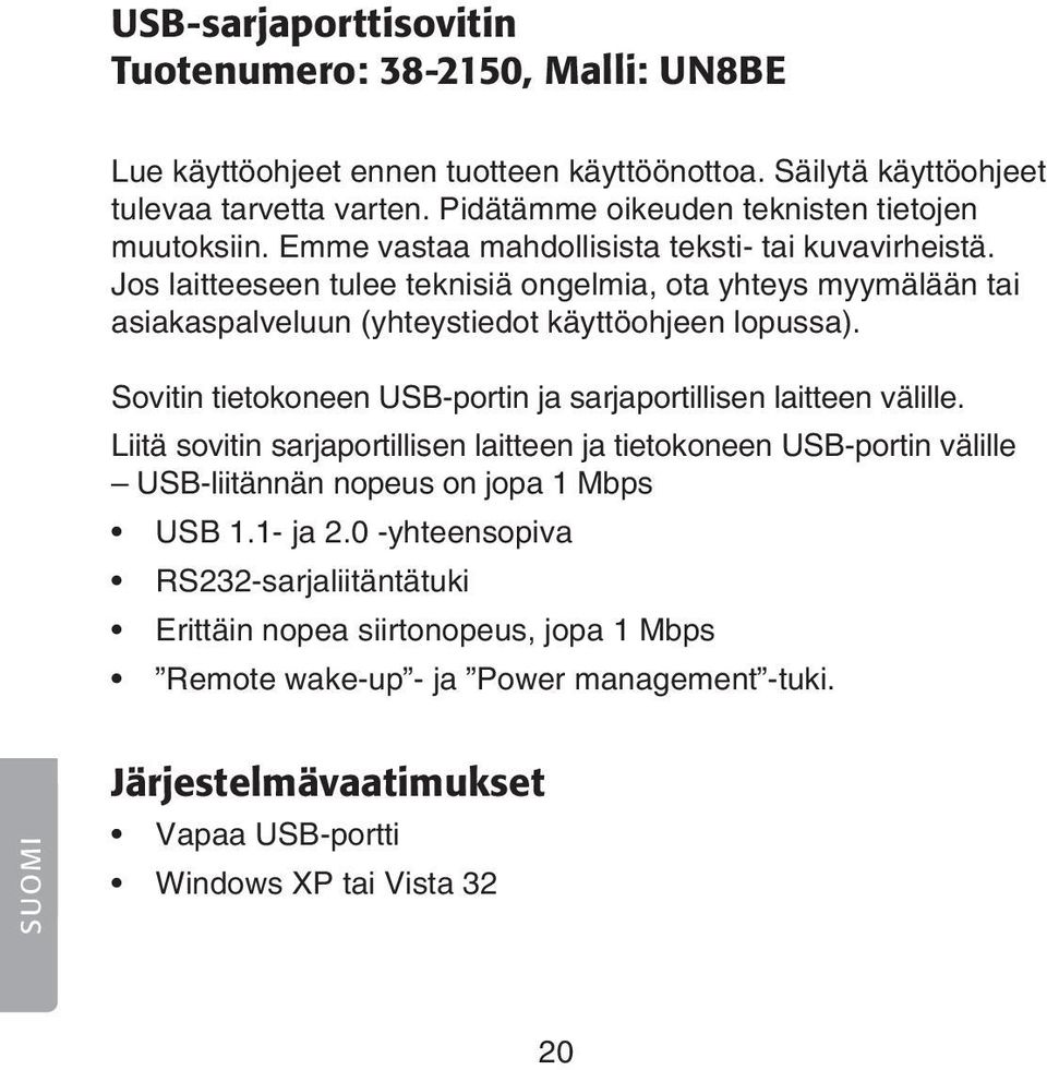 Jos laitteeseen tulee teknisiä ongelmia, ota yhteys myymälään tai asiakaspalveluun (yhteystiedot käyttöohjeen lopussa). Sovitin tietokoneen USB-portin ja sarjaportillisen laitteen välille.