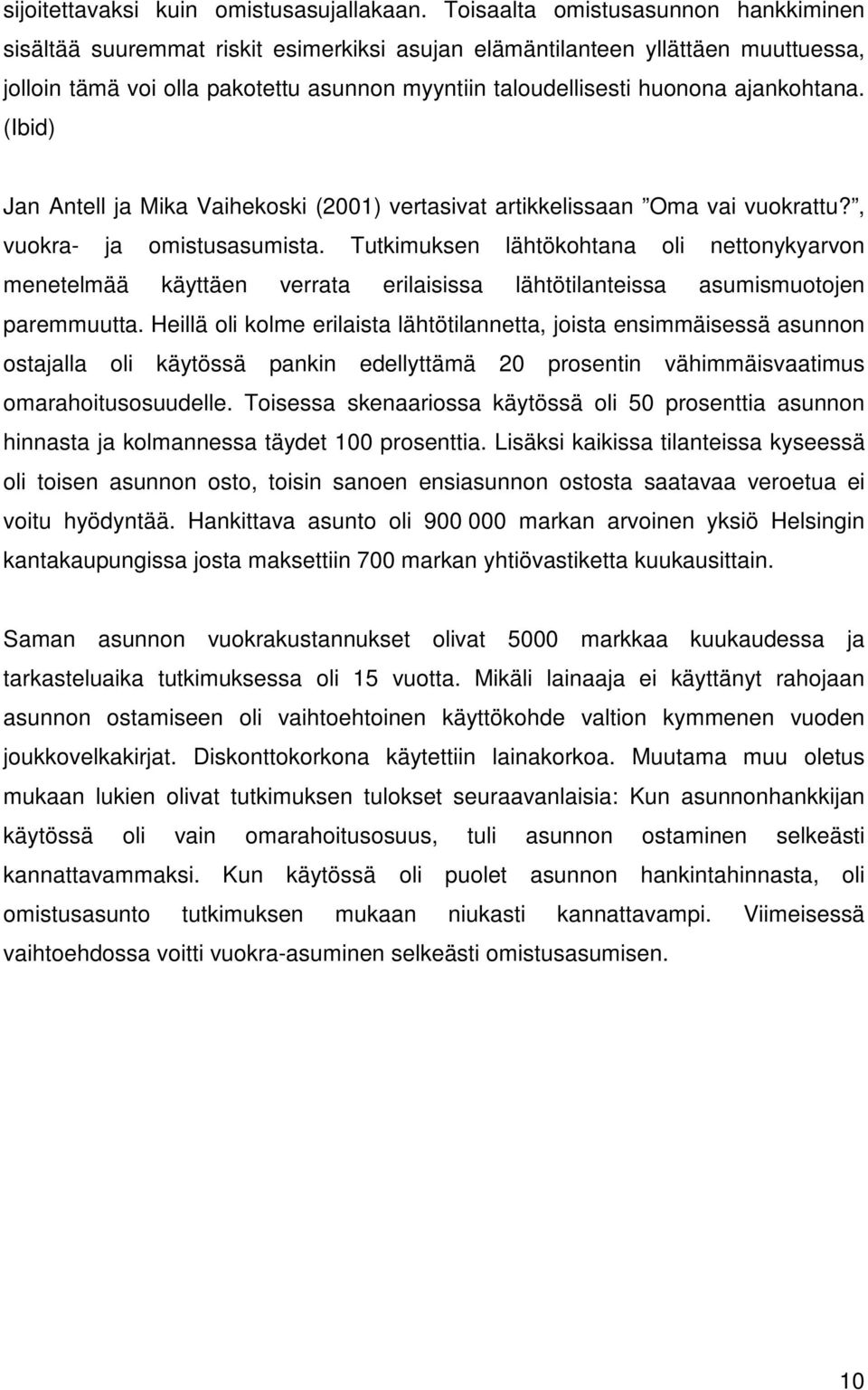 ajankohtana. (Ibid) Jan Antell ja Mika Vaihekoski (2001) vertasivat artikkelissaan Oma vai vuokrattu?, vuokra- ja omistusasumista.