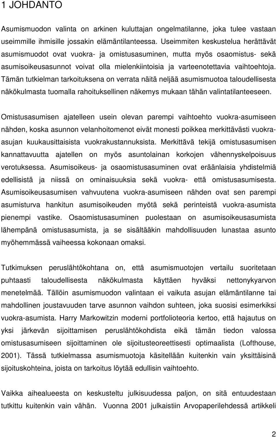 Tämän tutkielman tarkoituksena on verrata näitä neljää asumismuotoa taloudellisesta näkökulmasta tuomalla rahoituksellinen näkemys mukaan tähän valintatilanteeseen.