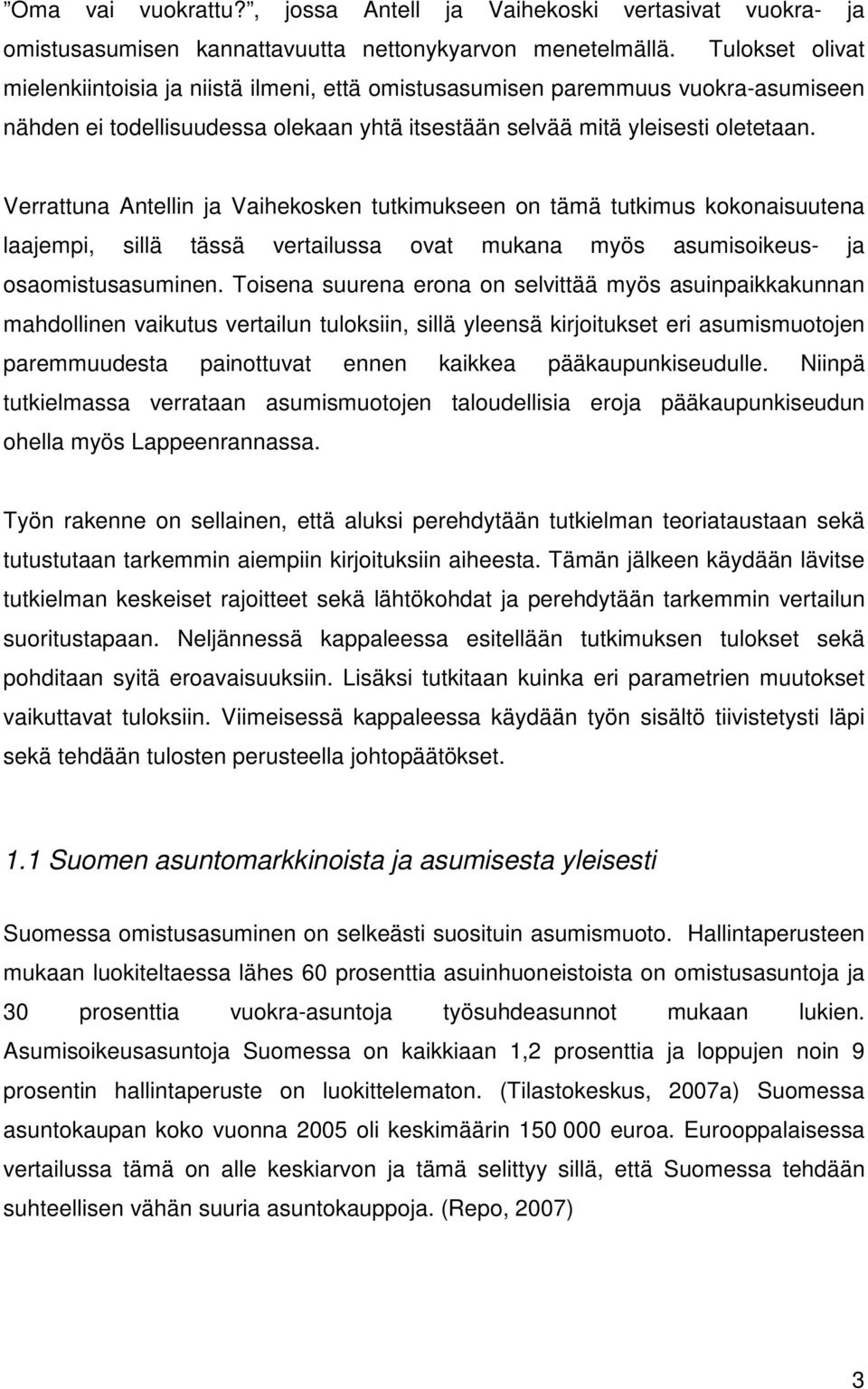 Verrattuna Antellin ja Vaihekosken tutkimukseen on tämä tutkimus kokonaisuutena laajempi, sillä tässä vertailussa ovat mukana myös asumisoikeus- ja osaomistusasuminen.