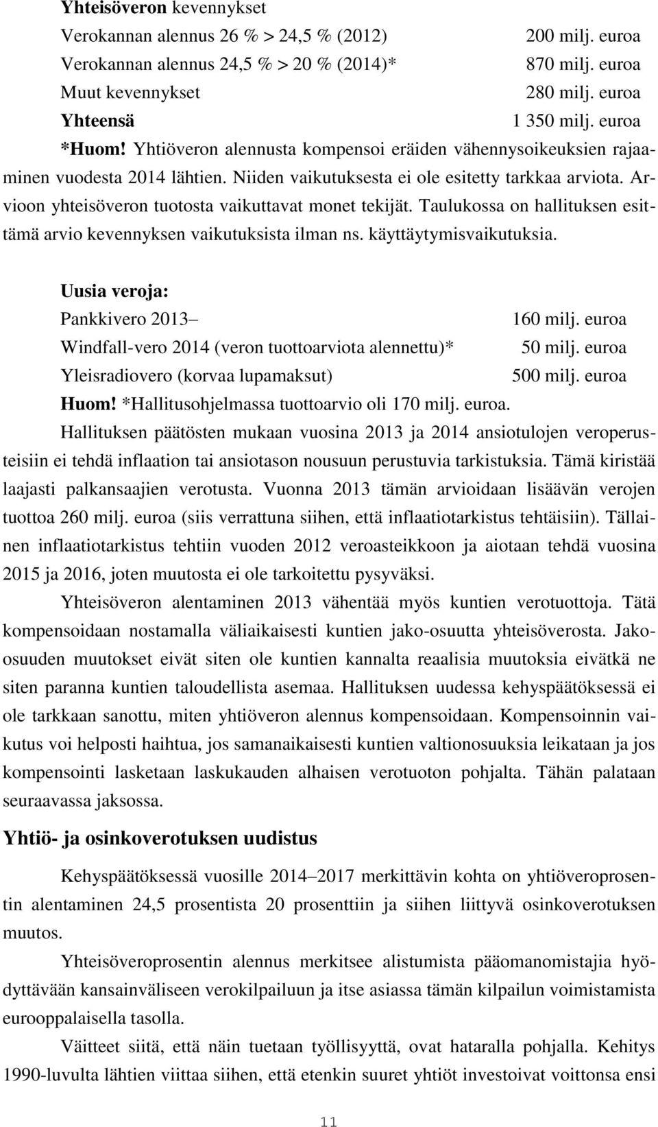 Arvioon yhteisöveron tuotosta vaikuttavat monet tekijät. Taulukossa on hallituksen esittämä arvio kevennyksen vaikutuksista ilman ns. käyttäytymisvaikutuksia. Uusia veroja: Pankkivero 2013 160 milj.