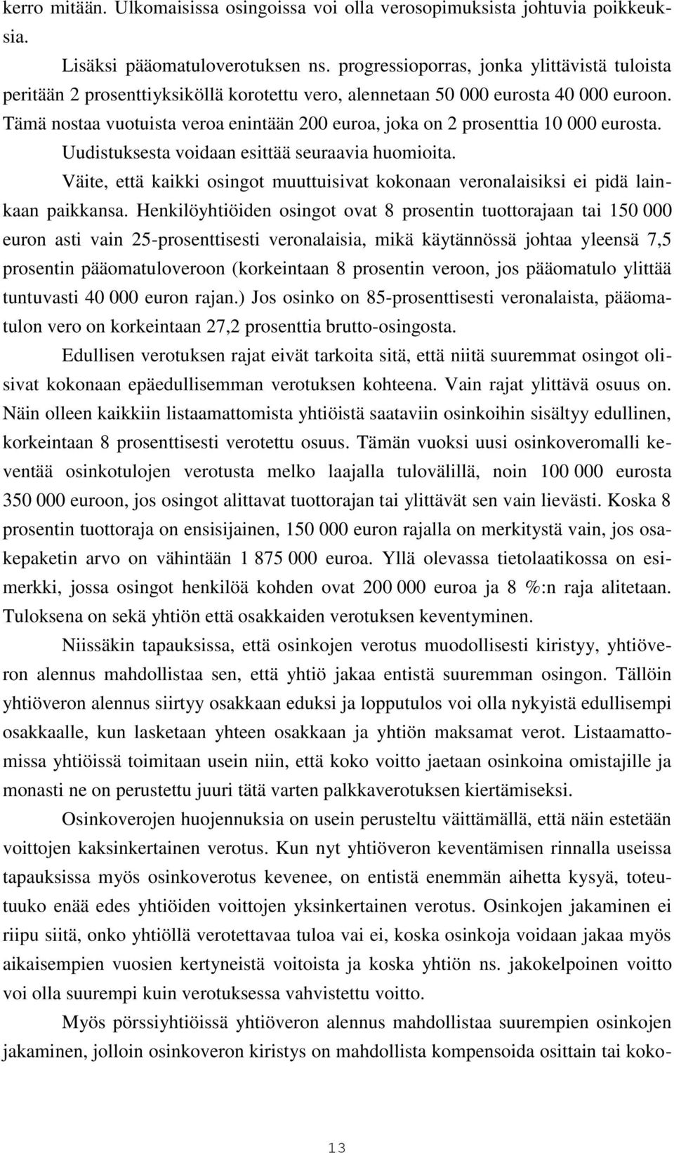 Tämä nostaa vuotuista veroa enintään 200 euroa, joka on 2 prosenttia 10 000 eurosta. Uudistuksesta voidaan esittää seuraavia huomioita.