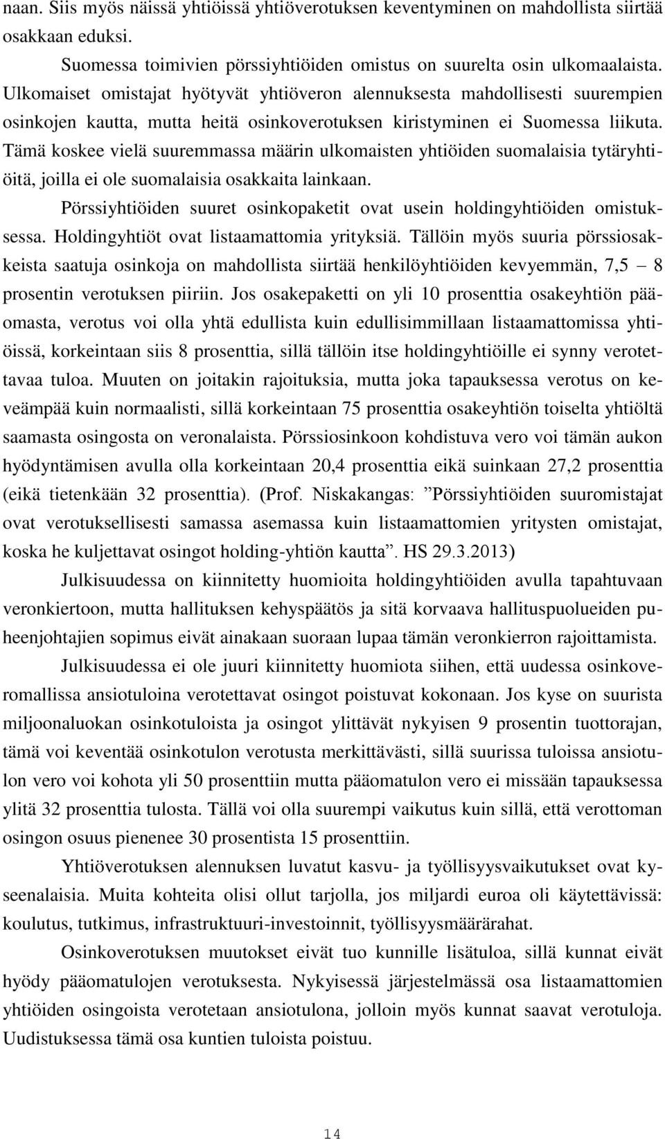 Tämä koskee vielä suuremmassa määrin ulkomaisten yhtiöiden suomalaisia tytäryhtiöitä, joilla ei ole suomalaisia osakkaita lainkaan.