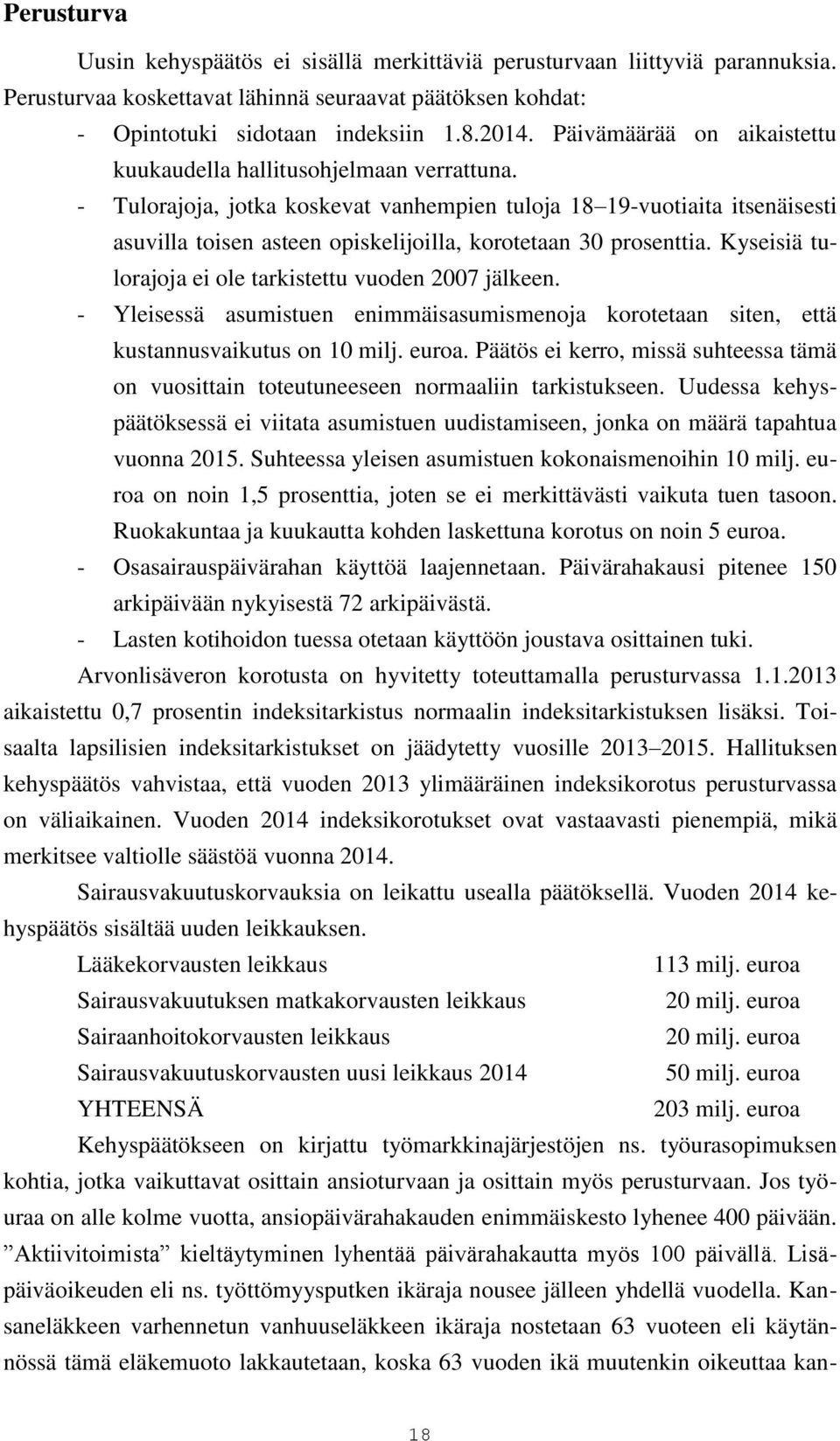 - Tulorajoja, jotka koskevat vanhempien tuloja 18 19-vuotiaita itsenäisesti asuvilla toisen asteen opiskelijoilla, korotetaan 30 prosenttia. Kyseisiä tulorajoja ei ole tarkistettu vuoden 2007 jälkeen.