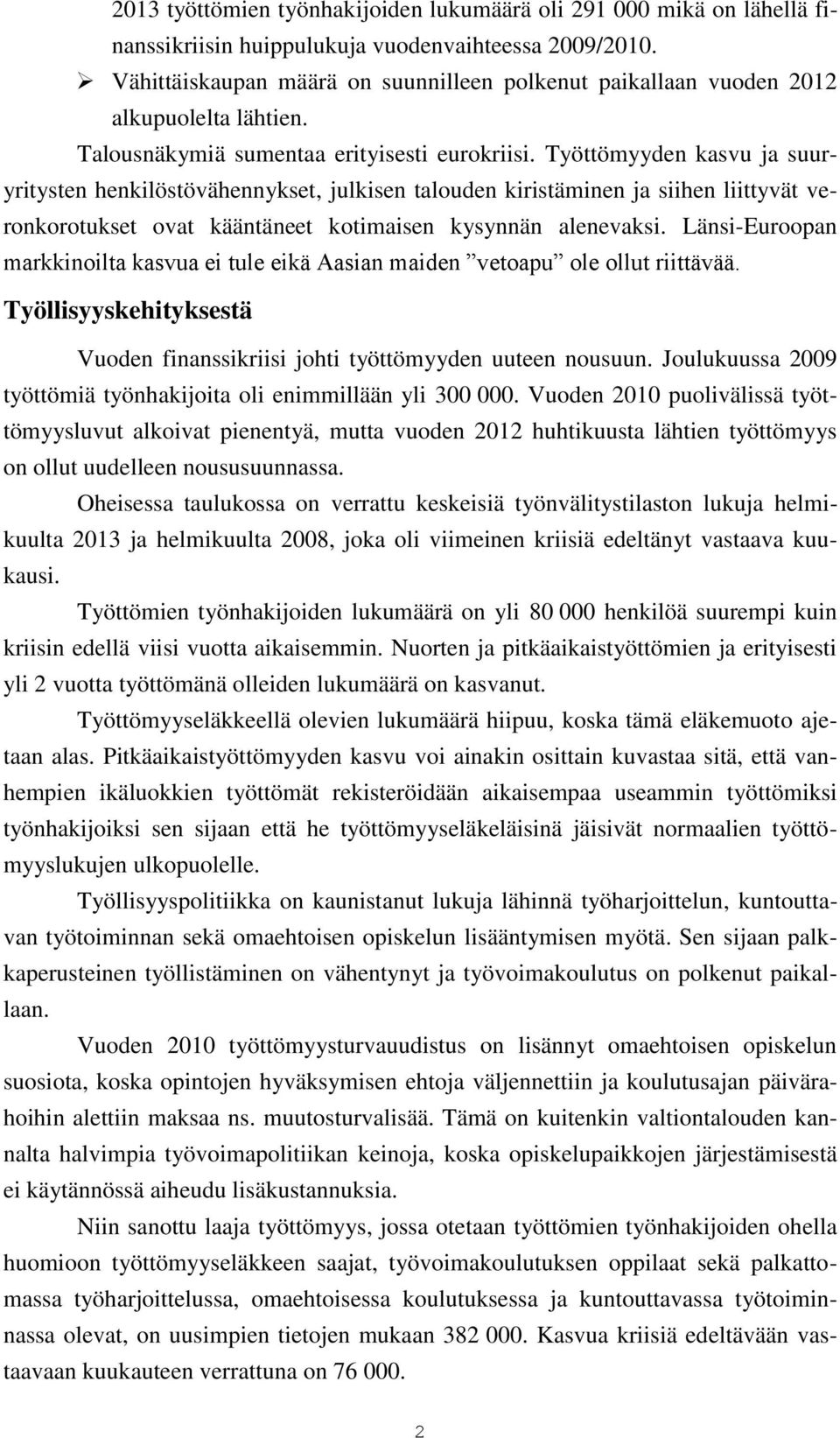 Työttömyyden kasvu ja suuryritysten henkilöstövähennykset, julkisen talouden kiristäminen ja siihen liittyvät veronkorotukset ovat kääntäneet kotimaisen kysynnän alenevaksi.