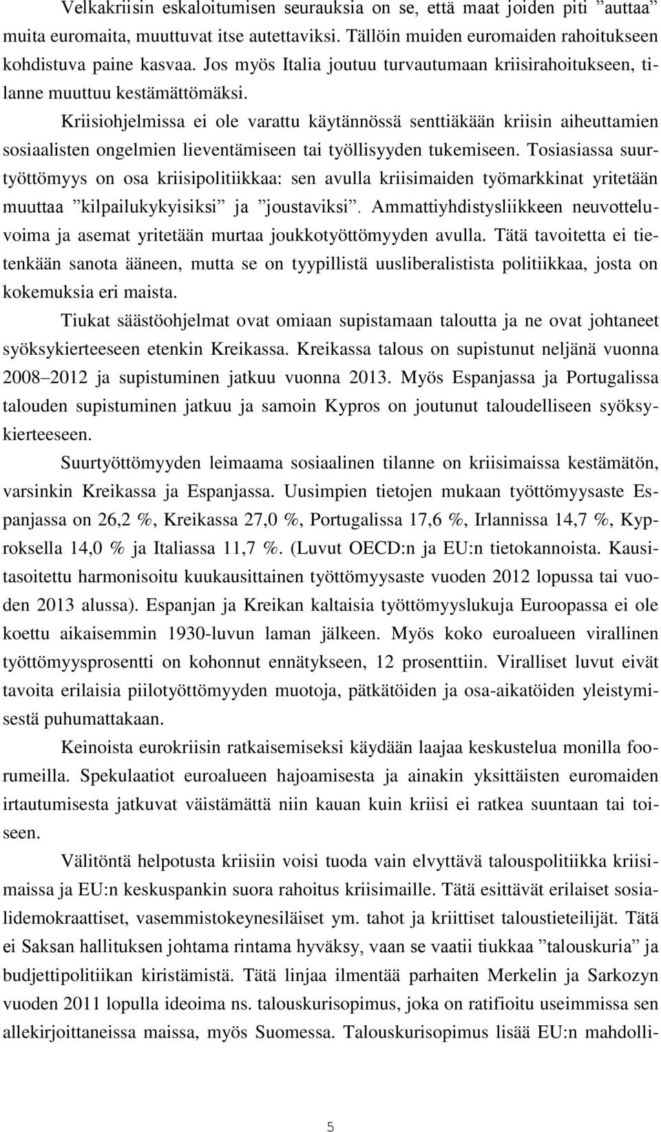 Kriisiohjelmissa ei ole varattu käytännössä senttiäkään kriisin aiheuttamien sosiaalisten ongelmien lieventämiseen tai työllisyyden tukemiseen.