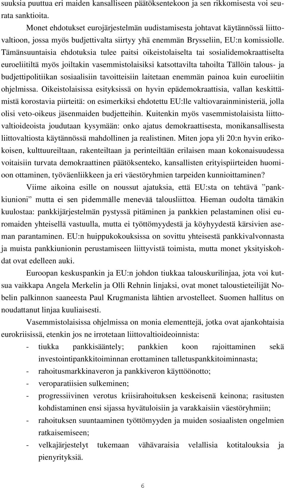 Tämänsuuntaisia ehdotuksia tulee paitsi oikeistolaiselta tai sosialidemokraattiselta euroeliitiltä myös joiltakin vasemmistolaisiksi katsottavilta tahoilta Tällöin talous- ja budjettipolitiikan