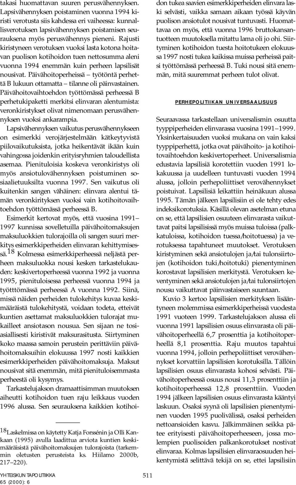 Lapsivähennyksen poistaminen vuonna 1994 kiristi verotusta siis kahdessa eri vaiheessa: kunnallisverotuksen lapsivähennyksen poistamisen seurauksena myös perusvähennys pieneni.