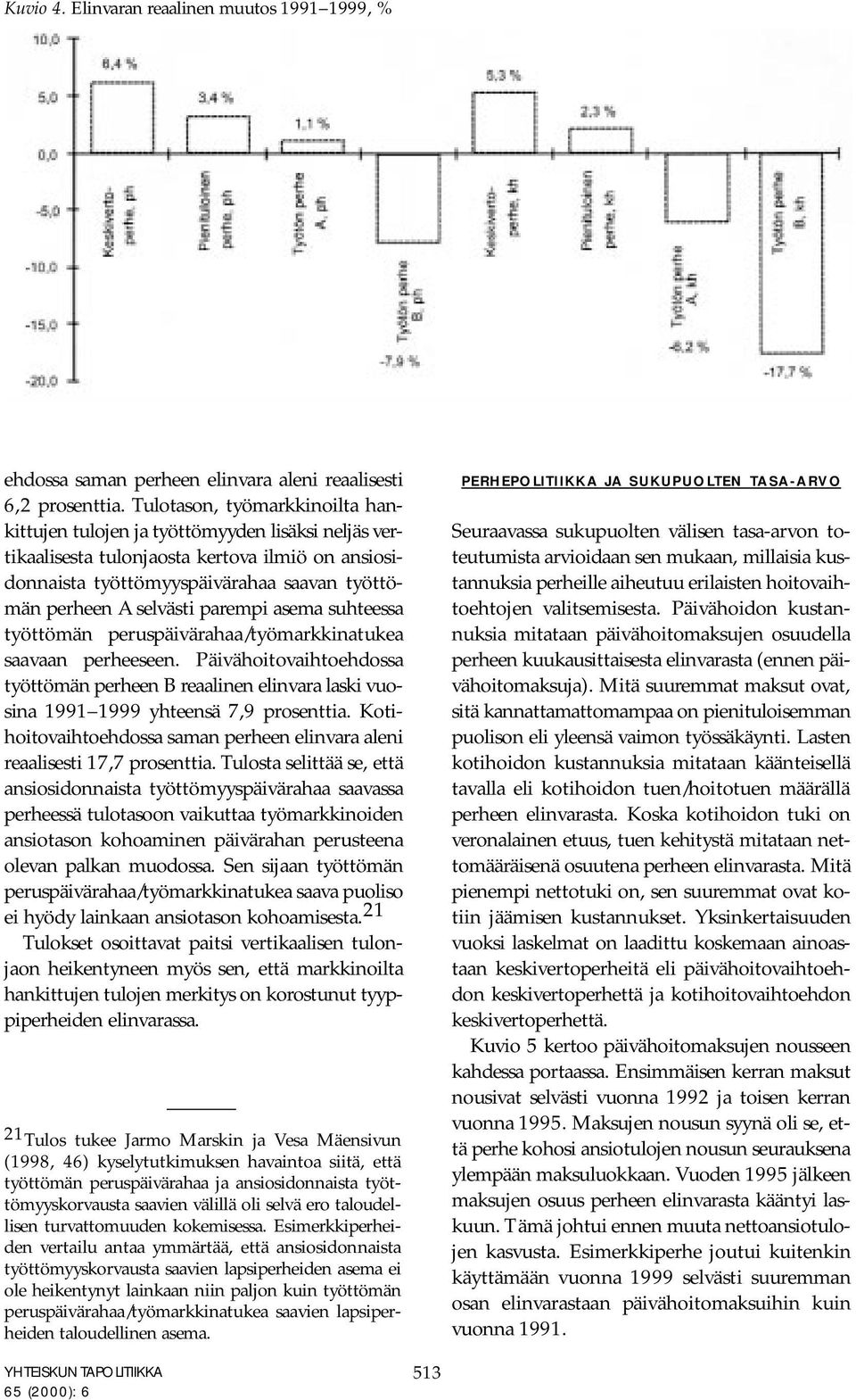 parempi asema suhteessa työttömän peruspäivärahaa/työmarkkinatukea saavaan perheeseen. Päivähoitovaihtoehdossa työttömän perheen B reaalinen elinvara laski vuosina 1991 1999 yhteensä 7,9 prosenttia.