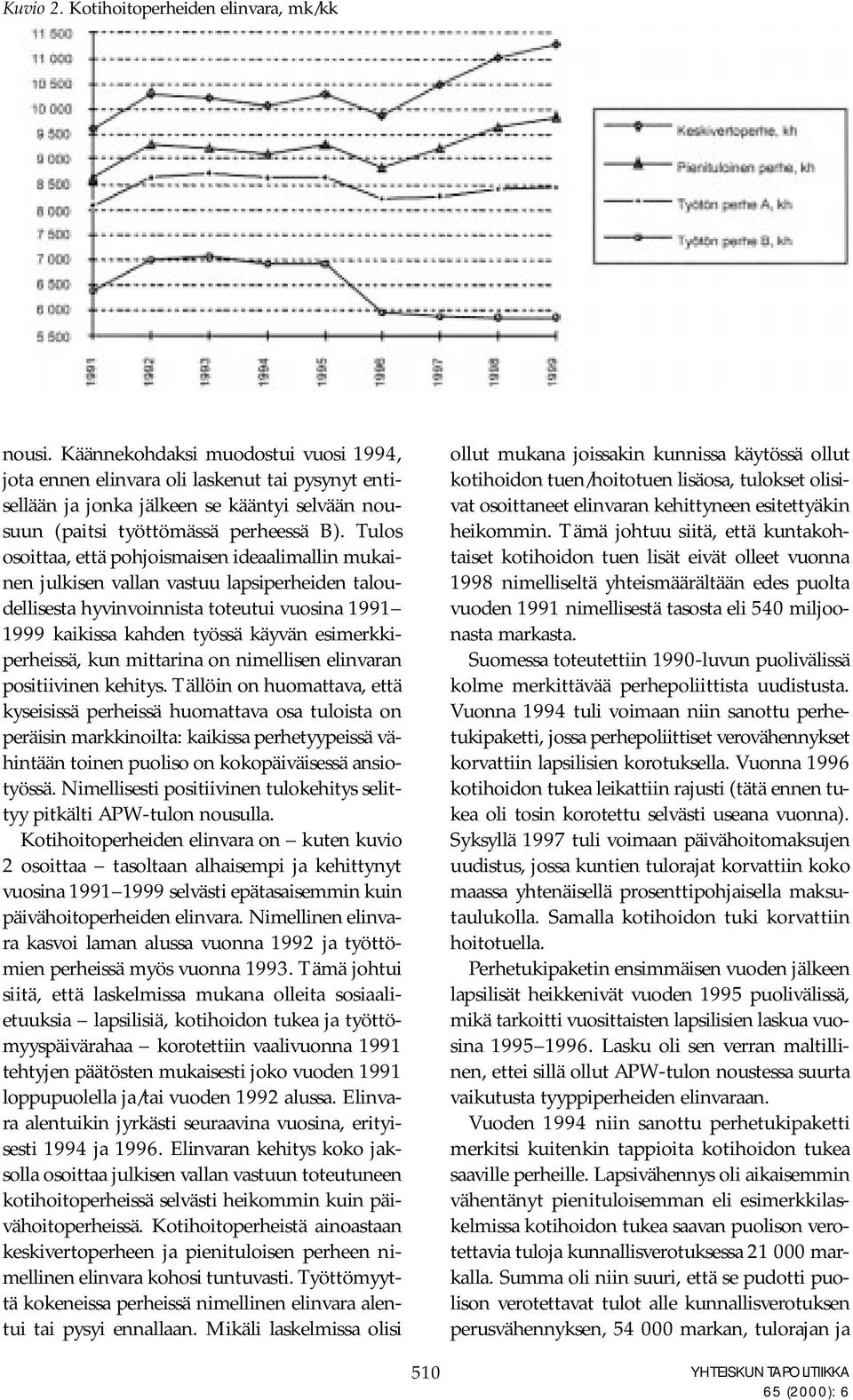 Tulos osoittaa, että pohjoismaisen ideaalimallin mukainen julkisen vallan vastuu lapsiperheiden taloudellisesta hyvinvoinnista toteutui vuosina 1991 1999 kaikissa kahden työssä käyvän