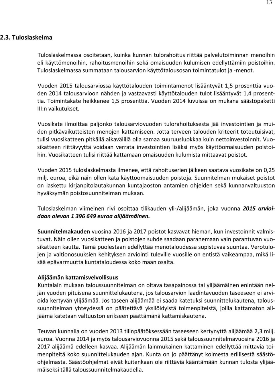 Vuoden 2015 talousarviossa käyttötalouden toimintamenot lisääntyvät 1,5 prosenttia vuoden 2014 talousarvioon nähden ja vastaavasti käyttötalouden tulot lisääntyvät 1,4 prosenttia.