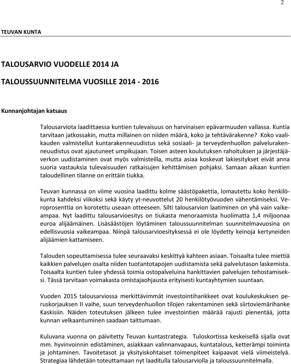 Koko vaalikauden valmistellut kuntarakenneuudistus sekä sosiaali ja terveydenhuollon palvelurakenneuudistus ovat ajautuneet umpikujaan.