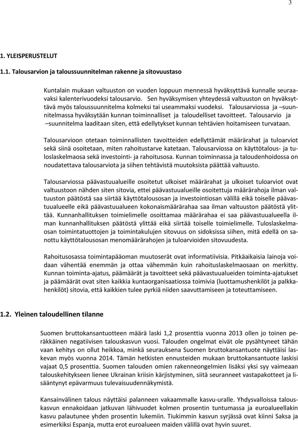 Talousarviossa ja suunnitelmassa hyväksytään kunnan toiminnalliset ja taloudelliset tavoitteet. Talousarvio ja suunnitelma laaditaan siten, että edellytykset kunnan tehtävien hoitamiseen turvataan.