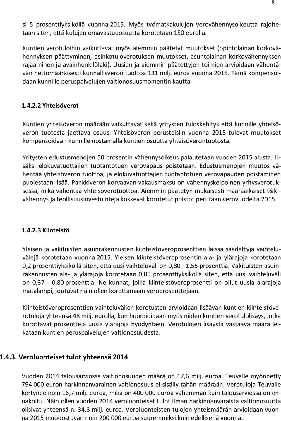 avainhenkilölaki). Uusien ja aiemmin päätettyjen toimien arvioidaan vähentävän nettomääräisesti kunnallisveron tuottoa 131 milj. euroa vuonna 2015.