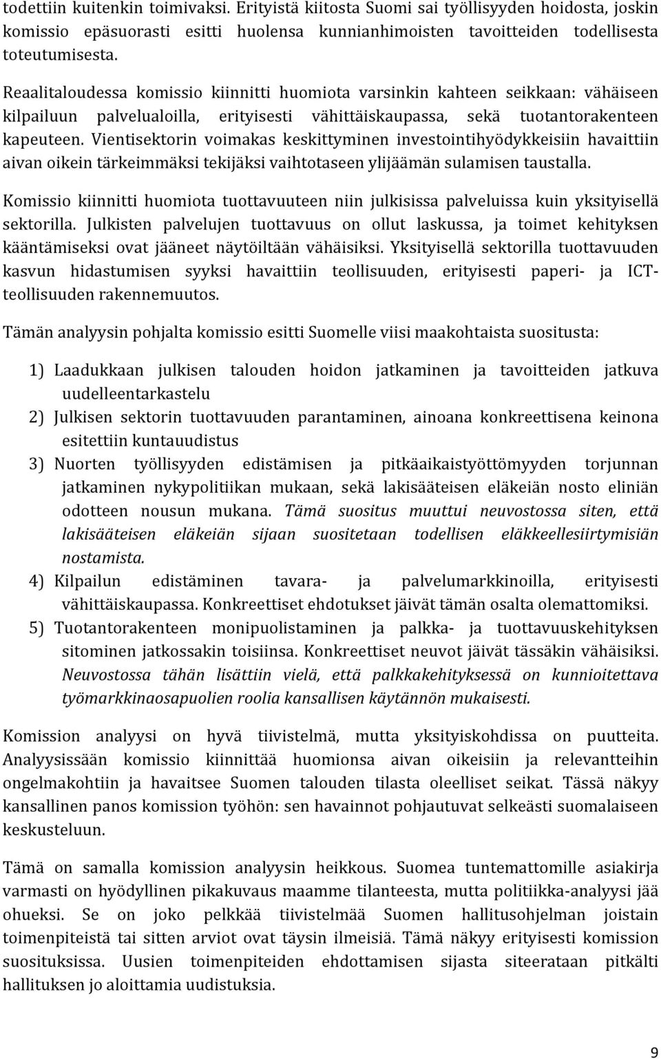 Vientisektorin voimakas keskittyminen investointihyödykkeisiin havaittiin aivan oikein tärkeimmäksi tekijäksi vaihtotaseen ylijäämän sulamisen taustalla.