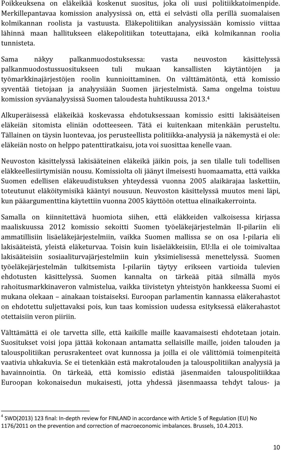 Sama näkyy palkanmuodostuksessa: vasta neuvoston käsittelyssä palkanmuodostussuositukseen tuli mukaan kansallisten käytäntöjen ja työmarkkinajärjestöjen roolin kunnioittaminen.