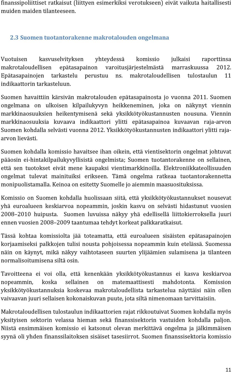 Epätasapainojen tarkastelu perustuu ns. makrotaloudellisen tulostaulun 11 indikaattorin tarkasteluun. Suomen havaittiin kärsivän makrotalouden epätasapainosta jo vuonna 2011.