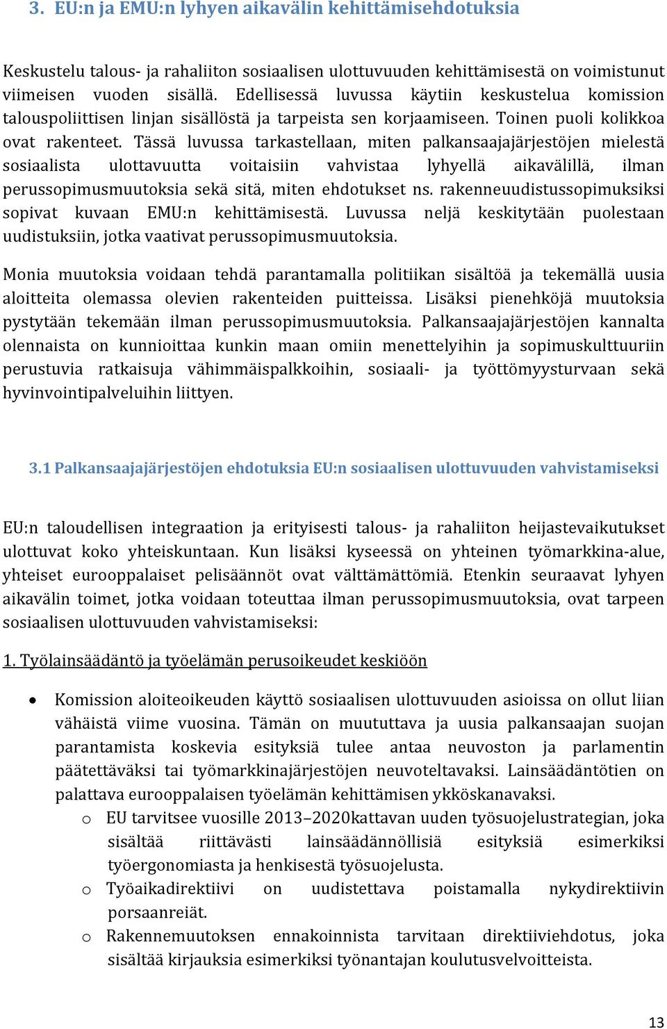 Tässä luvussa tarkastellaan, miten palkansaajajärjestöjen mielestä sosiaalista ulottavuutta voitaisiin vahvistaa lyhyellä aikavälillä, ilman perussopimusmuutoksia sekä sitä, miten ehdotukset ns.