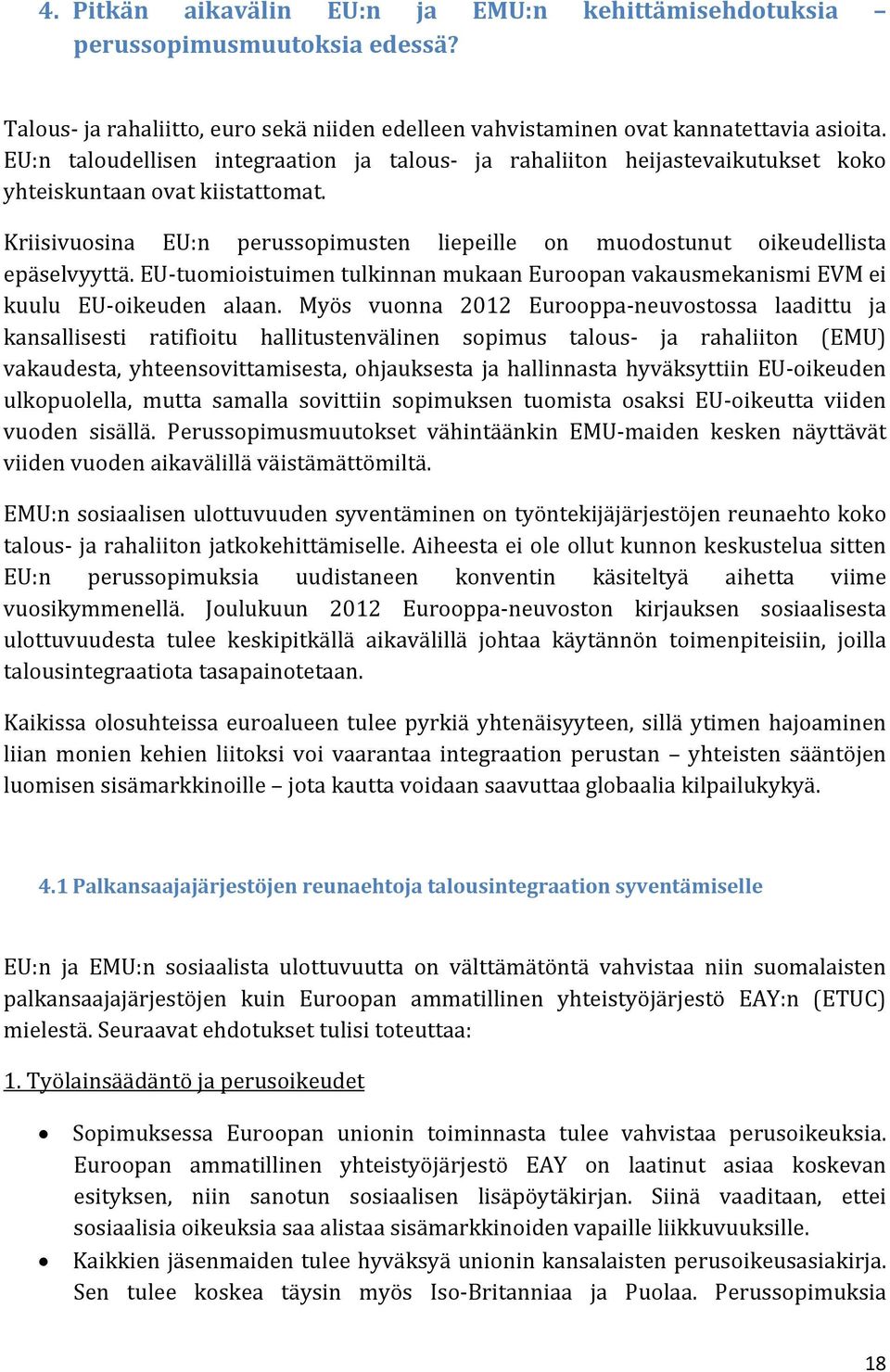 Kriisivuosina EU:n perussopimusten liepeille on muodostunut oikeudellista epäselvyyttä. EU tuomioistuimen tulkinnan mukaan Euroopan vakausmekanismi EVM ei kuulu EU oikeuden alaan.